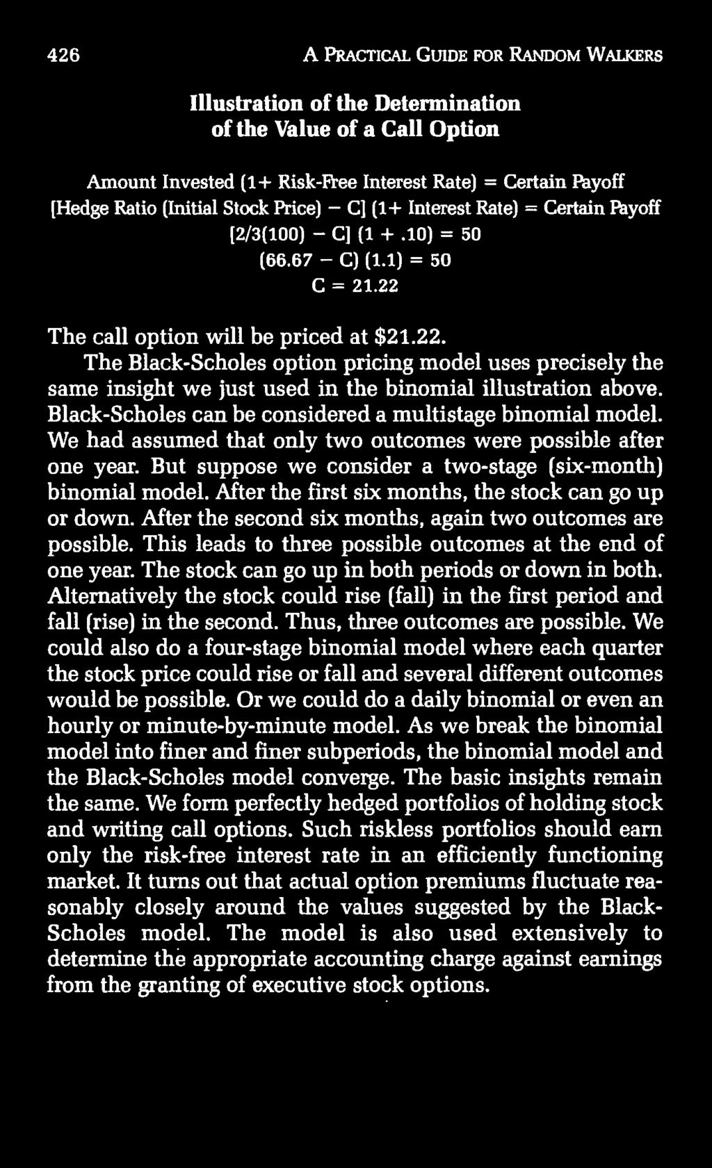 The call option will be priced at $21.22. The Black-Scholes option pricing model uses precisely the same insight we just used in the binomial illustration above.