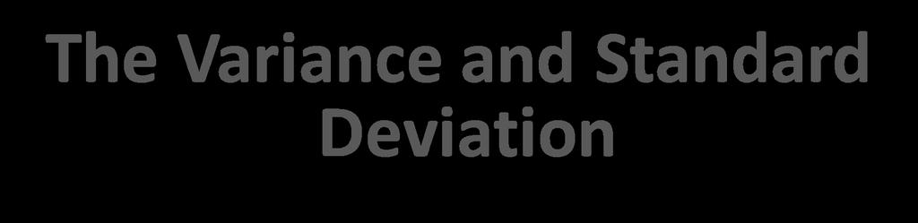 The Variance and Standard Deviation Measures the amount of spread in a distribution The computational steps are: 1. Subtract the mean from each value, and square this difference. 2.