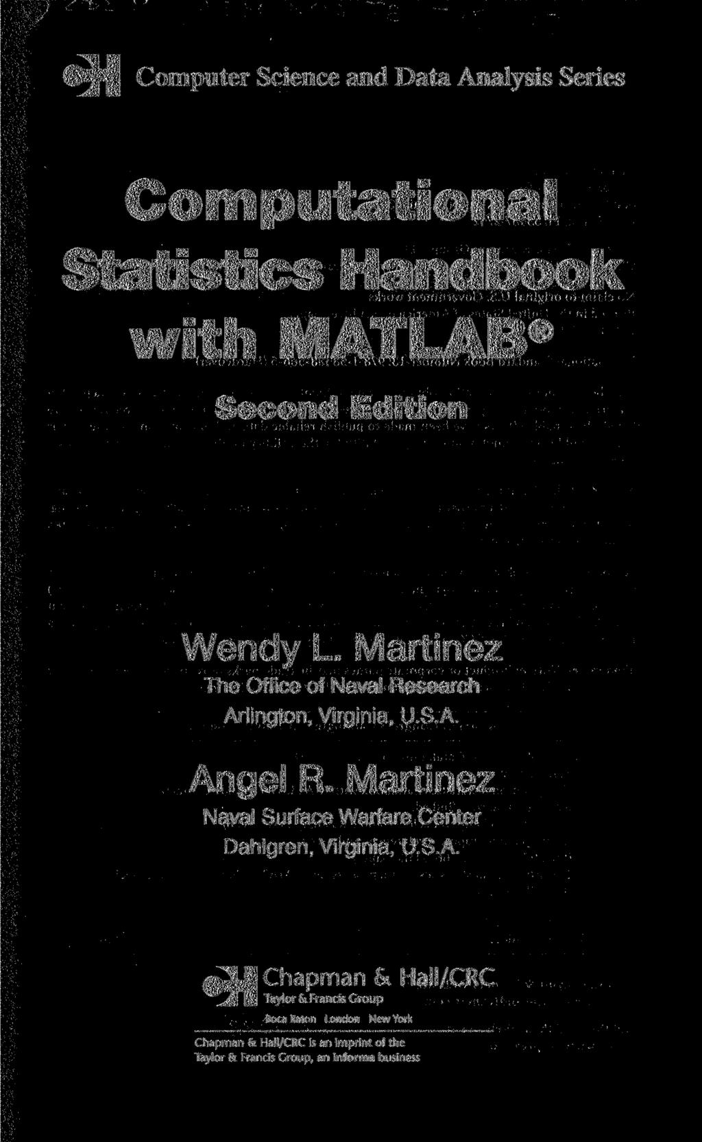 «H Computer Science and Data Analysis Series Computational Statistics Handbook with MATLAB Second Edition Wendy L. Martinez The Office of Naval Research Arlington, Virginia, U.S.A. Angel R.