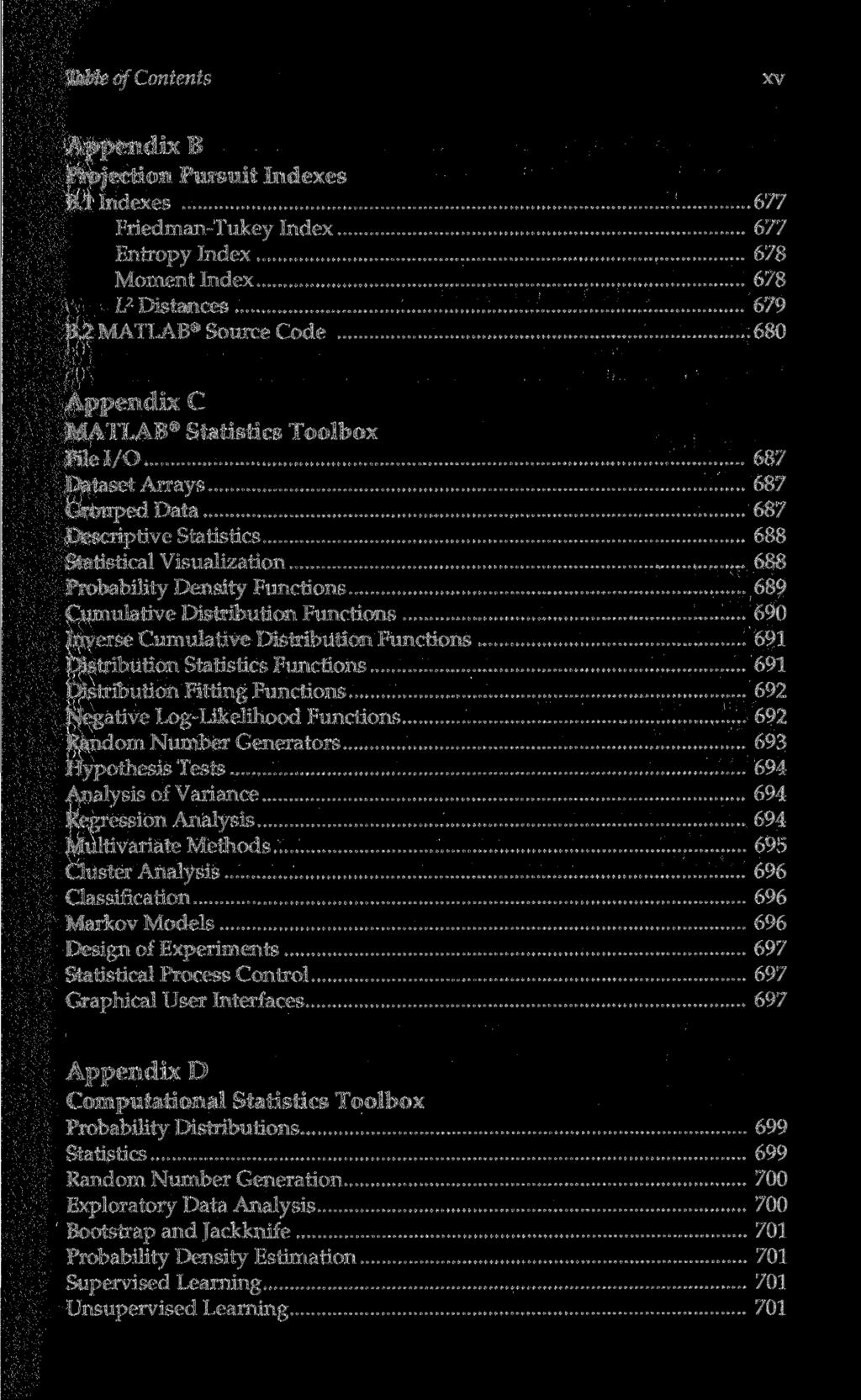 Table ofcontents xv Appendix B Projection Pursuit Indexes B.l Indexes 677 Friedman-Tukey Index 677 Entropy Index 678 Moment Index 678 L 2 Distances 679 B.