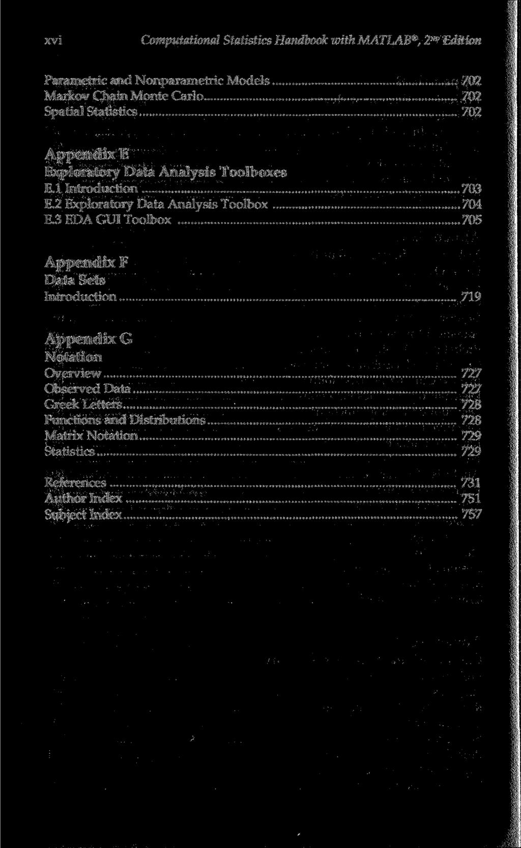 xvi Computational Statistics Handbook with MATLAB, 2 ND Edition Parametric and Nonparametric Models 702 Markov Chain Monte Carlo 702 Spatial Statistics 702 Appendix E Exploratory Data Analysis