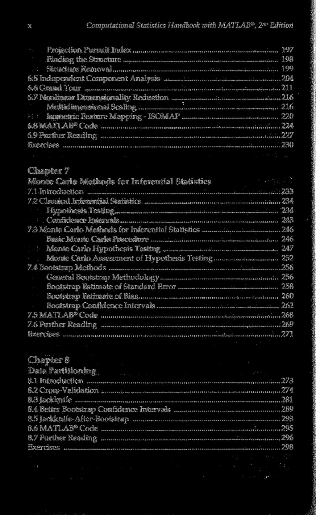 x Computational Statistics Handbook with MATLAB, 2 ND Edition Projection Pursuit Index 197 Finding the Structure 198 Structure Removal 199 6.5 Independent Component Analysis 204 6.6 Grand Tour 211 6.