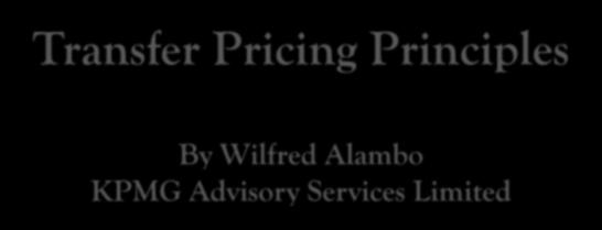 Transfer Pricing Principles By Wilfred Alambo KPMG Advisory