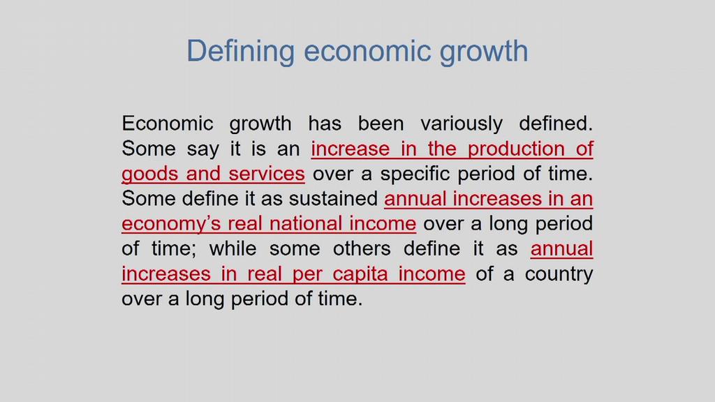 (Refer Slide Time: 02:07) Now, if you look at a certain ways in which economic growth has been defined, we see that it has been variously defined some say it is an increase in the production of goods