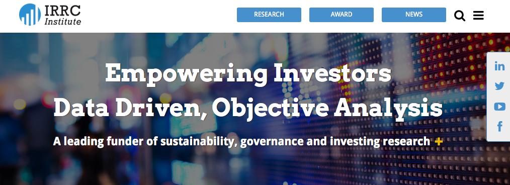 About Investor Responsibility Research Center Institute Not-for-profit established in 2005 Funds, disseminates objective, unbiased research on range of issues at intersection of corporate