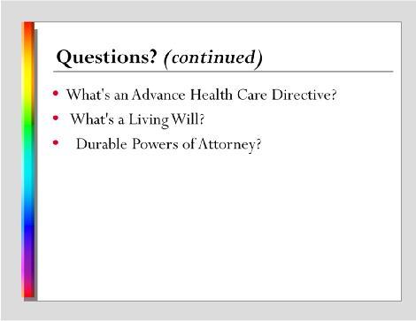 An Advance Health Care Directive is essentially a combination of a Living Will and a Durable Power of Attorney for Health Care.