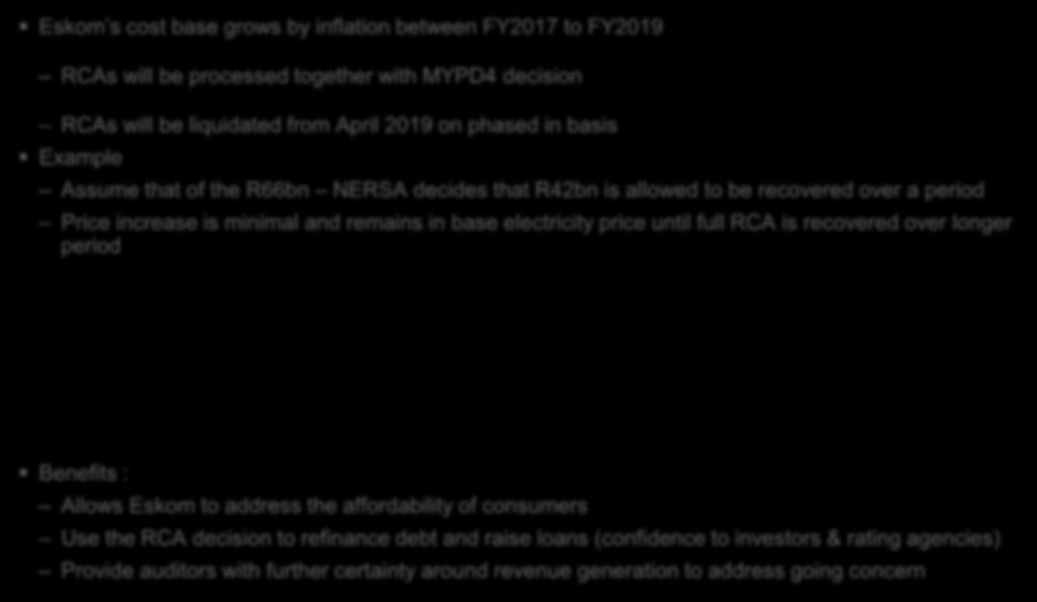 Recommendation on outstanding RCAs Eskom s cost base grows by inflation between FY2017 to FY2019 RCAs will be processed together with MYPD4 decision RCAs will be liquidated from April 2019 on phased