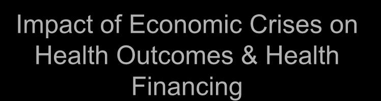 Impact of Economic Crises on Health Outcomes & Health Financing