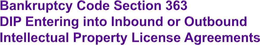 Section 363 covers the use, sale, or lease of property within a bankruptcy estate. Therefore, Section 363 covers both inbound and outbound intellectual property licenses entered into by the DIP.