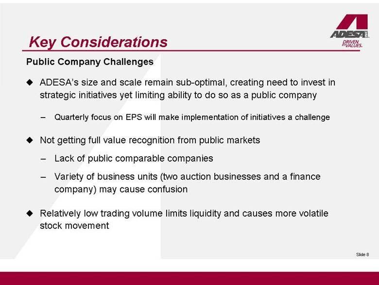 Key Considerations ADESA s size and scale remain sub-optimal, creating need to invest in strategic initiatives yet limiting ability to do so as a public company Quarterly focus on EPS will make