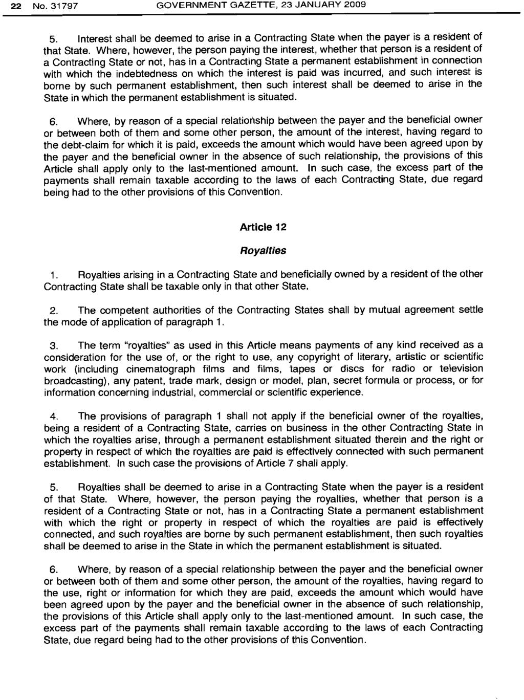 22 No. 31797 GOVERNMENT GAZETTE, 23 JANUARY 2009 5. Interest shall be deemed to arise in a Contracting State when the payer is a resident of that State.