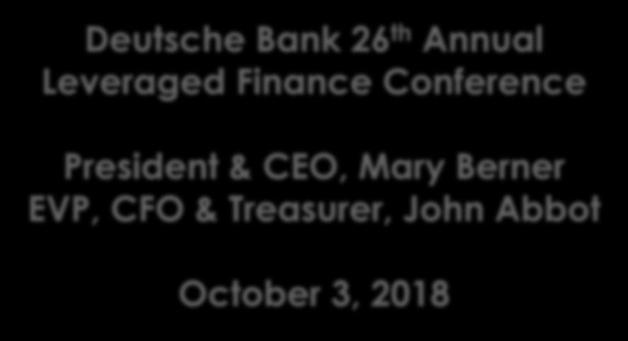 Deutsche Bank 26 th Annual Leveraged Finance Conference President