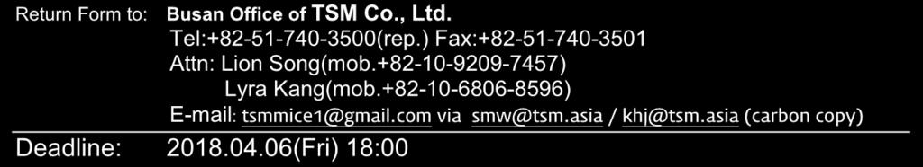 Aeromart Sacheon 2018 Return Form to: Busan Office of TSM Co., Ltd. Tel:+82-51-740-3500(rep.) Fax:+82-51-740-3501 Attn: Lion Song(mob.+82-10-9209-7457) Lyra Kang(mob.