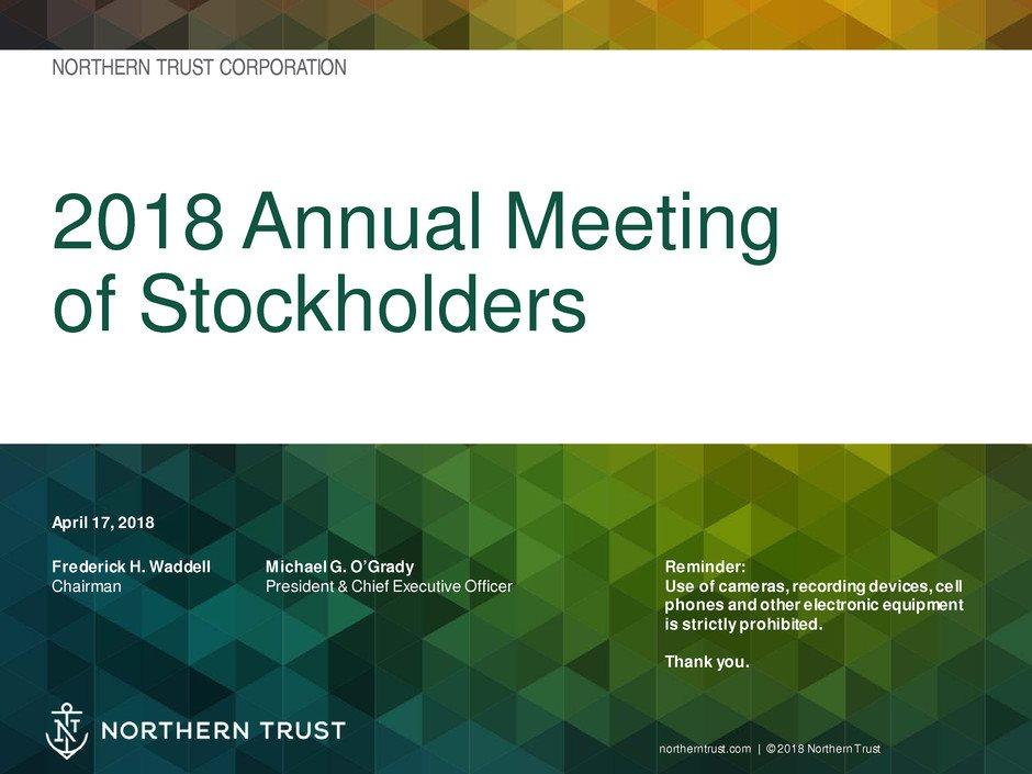 1 northerntrust.com 2018 Northern Trust 2018 Annual Meeting of Stockholders NORTHERN TRUST CORPORATION April 17, 2018 Frederick H.