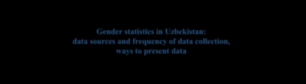 Gender statistics in Uzbekistan: data sources and frequency of data collection, ways to present data www.gender.stat.uz Statistics Committee s web site The Statistics Committee s web site gender.