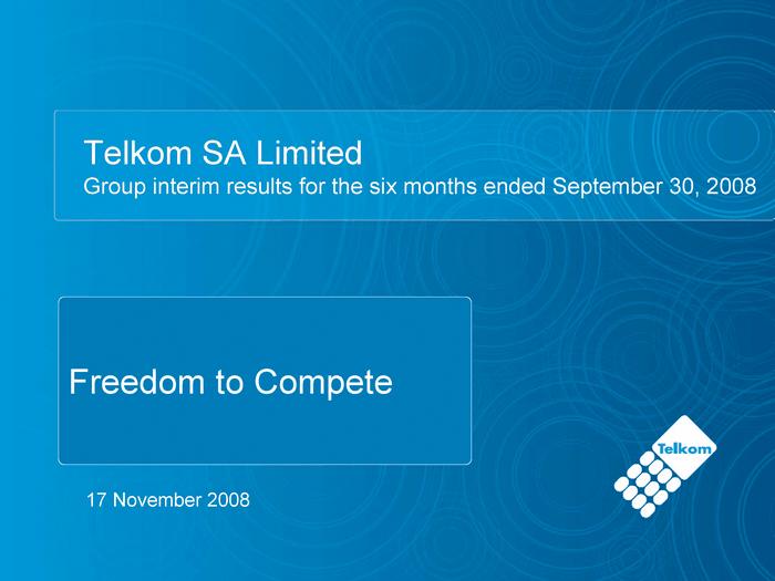 Telkom S A Li mited Gro up interi m results for the si x months ended Septemb er 30, 2008 17 November 20 08 Freedom to Compete C77464.SUB, DocName: EX-99.