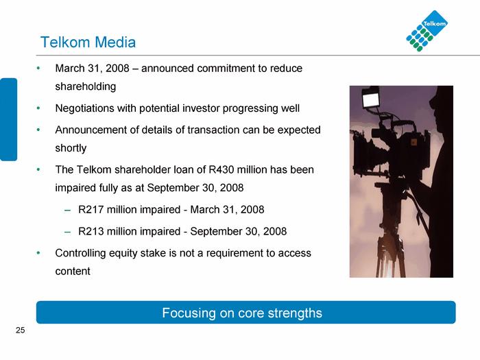 25 Telkom Media March 31, 2008 - ann ounced commitm ent to reduce shareholdin g Negotiations with potential investor progr essing well Ann ouncement of detail s of transaction can be expected sh