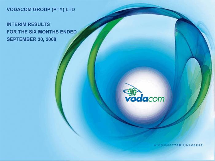 VODACOM GROUP ( PTY) LTD I NTERIM RESULTS FOR THE SI X MONTHS ENDED SEPTEMBER 30, 200 8 C77464.SUB, DocName: EX-99.4, Doc: 5, Page: 1 CRC: 53735 Description: Exhibit 99.