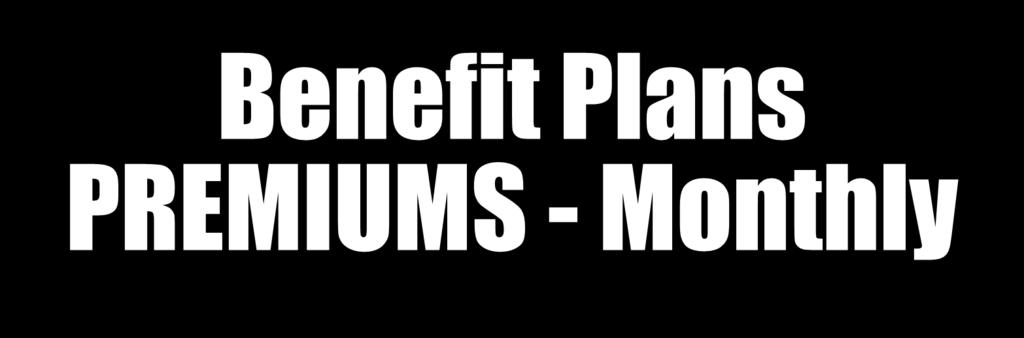 Benefit Plans PREMIUMS - Monthly *Rates for Employee 100%