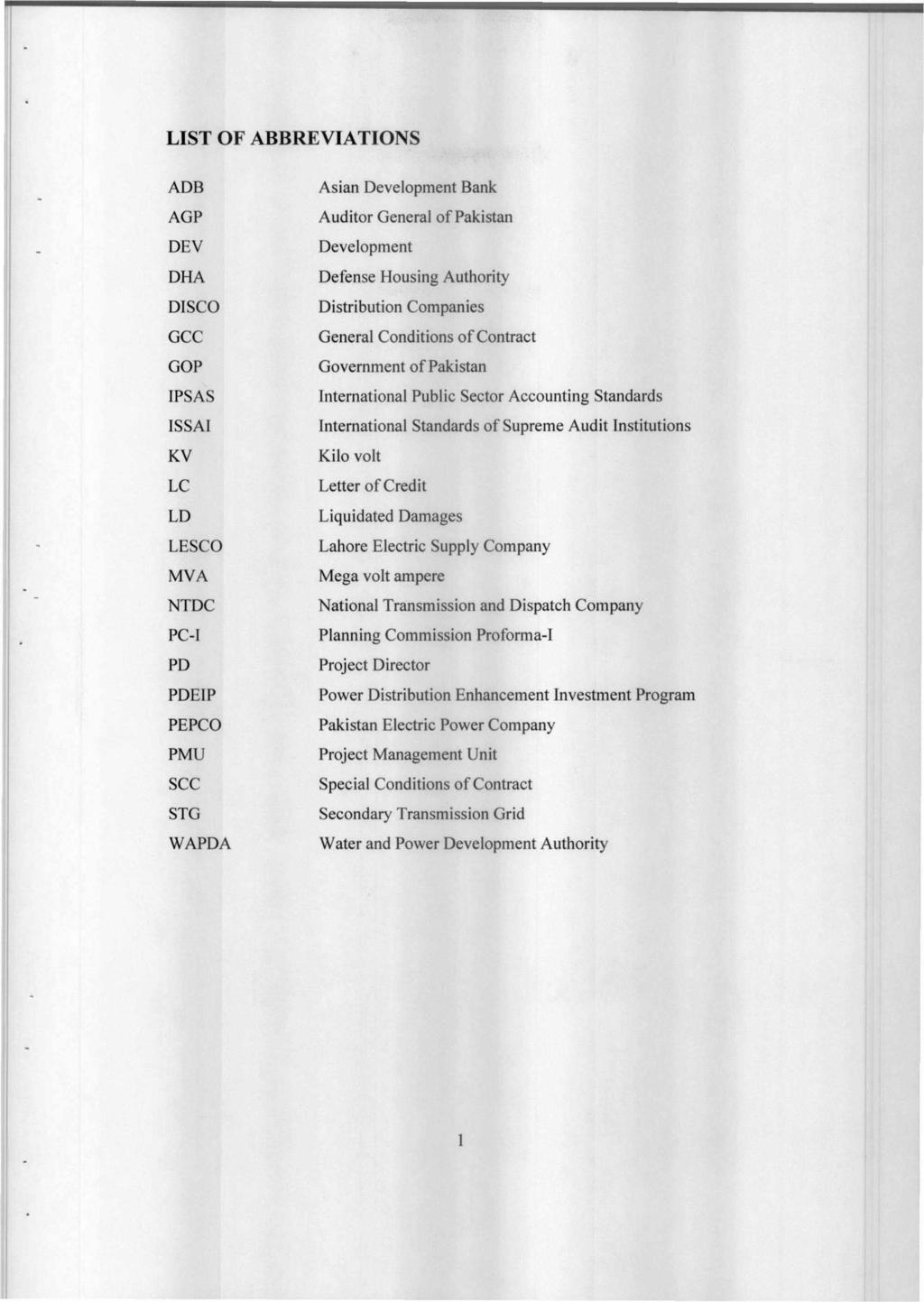 LIST OF ABBREVIATIONS ADB AGP DEV DHA DISCO GCC GOP IPSAS ISSAI KV LC LD LESCO MVA NTDC PC-I PD PDEIP PEPCO PMU SCC STG WAPDA Asian Development Bank Auditor General of Pakistan Development Defense