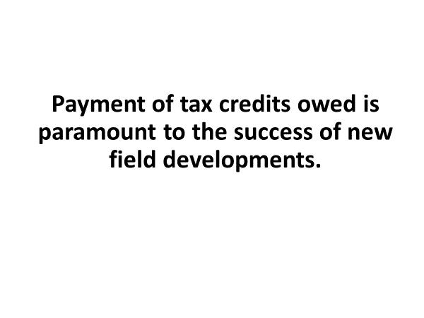 Slide 13 Paramount to BlueCrest and other smaller companies in the state is payment of the tax credits that have already been earned and are now owed.