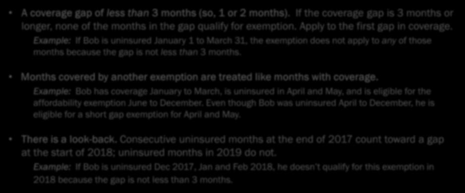 IRS Exemptions: Short Coverage Gap 20 Short coverage gap Uninsured for less than 3 consecutive months B A coverage gap of less than 3 months (so, 1 or 2 months).