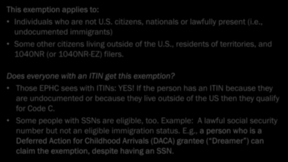 IRS Exemptions: Certain Noncitizens Code C 21 Citizens living abroad and certain noncitizens Includes people who are not lawfully present C This exemption applies to: Individuals who are not U.S. citizens, nationals or lawfully present (i.