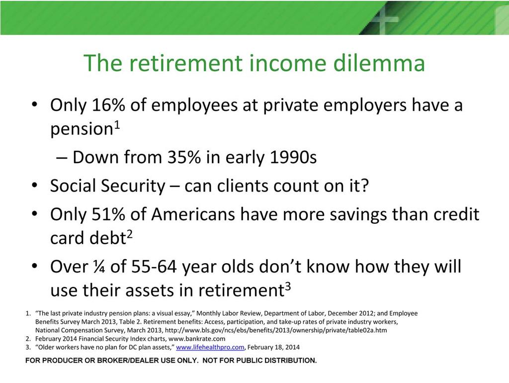Years ago, retirees could count on receiving lifetime income payments from a pension plan. These days, only 16% of private sector employee are covered by a pension, down from 35% in the early 90s.