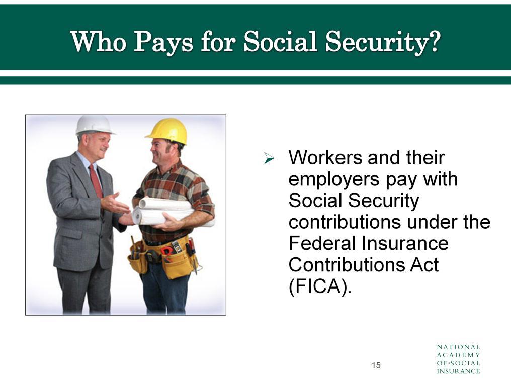 We ve looked at who gets Social Security and how much they receive. Now we look at who pays.