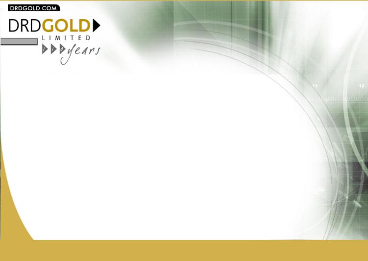 CONCLUSION SA stabilising DRDGOLD SA looks to Africa Australasian costs receive attention Positioning the business for the gold market preserving ounces in the ground leveraging to