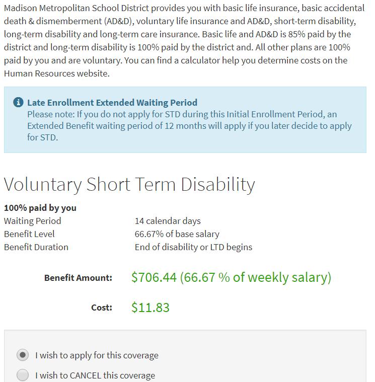 SHORT TERM DISABILITY This benefit is available to all employees except those in the Teacher employment group. The Benefit Amount and Cost will calculate automatically for you.