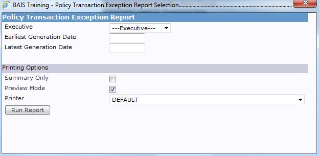 Policy Transaction Exception report This report gives a list of all policy transaction exceptions. Report includes all Executives by default unless you specify one via the dropdown.