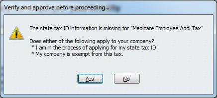 8. Assisted Payroll users only: If you get this warning that you have not entered tax ID information for the Medicare Employee Addl Tax item, click Yes to ignore it. 9.