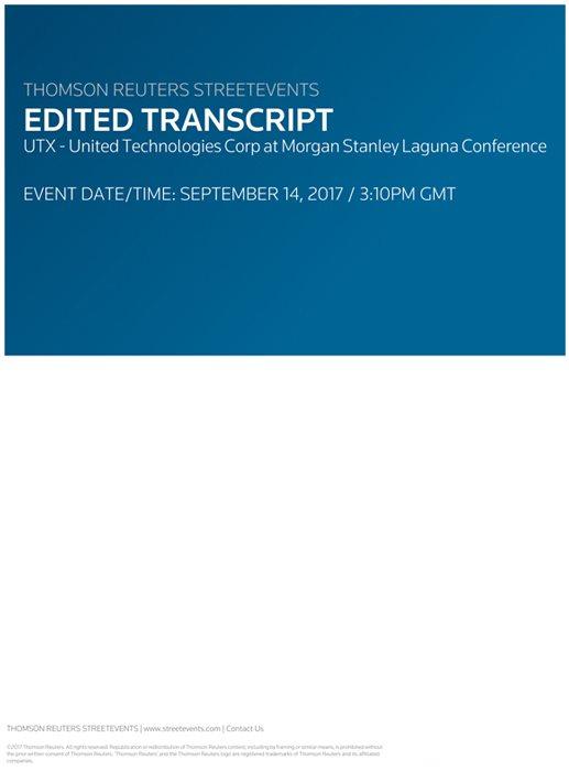 THOMSON REUTERS STREETEVENTS EDITED TRANSCRIPT UTX United Technologies Corp at Morgan Stanley Laguna Conference EVENT DATE/TIME: SEPTEMBER 14, 2017 / 3:10PM GMT Filed by United Technologies