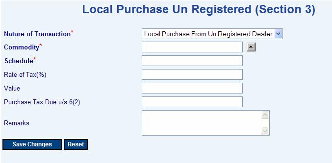 40 5. Enter details for the section Purchases Unregistered (Section 3, Goods purchased from persons other than Registered Dealers) In Form 10A 1 Nature of Transaction Select from the options 1) Local