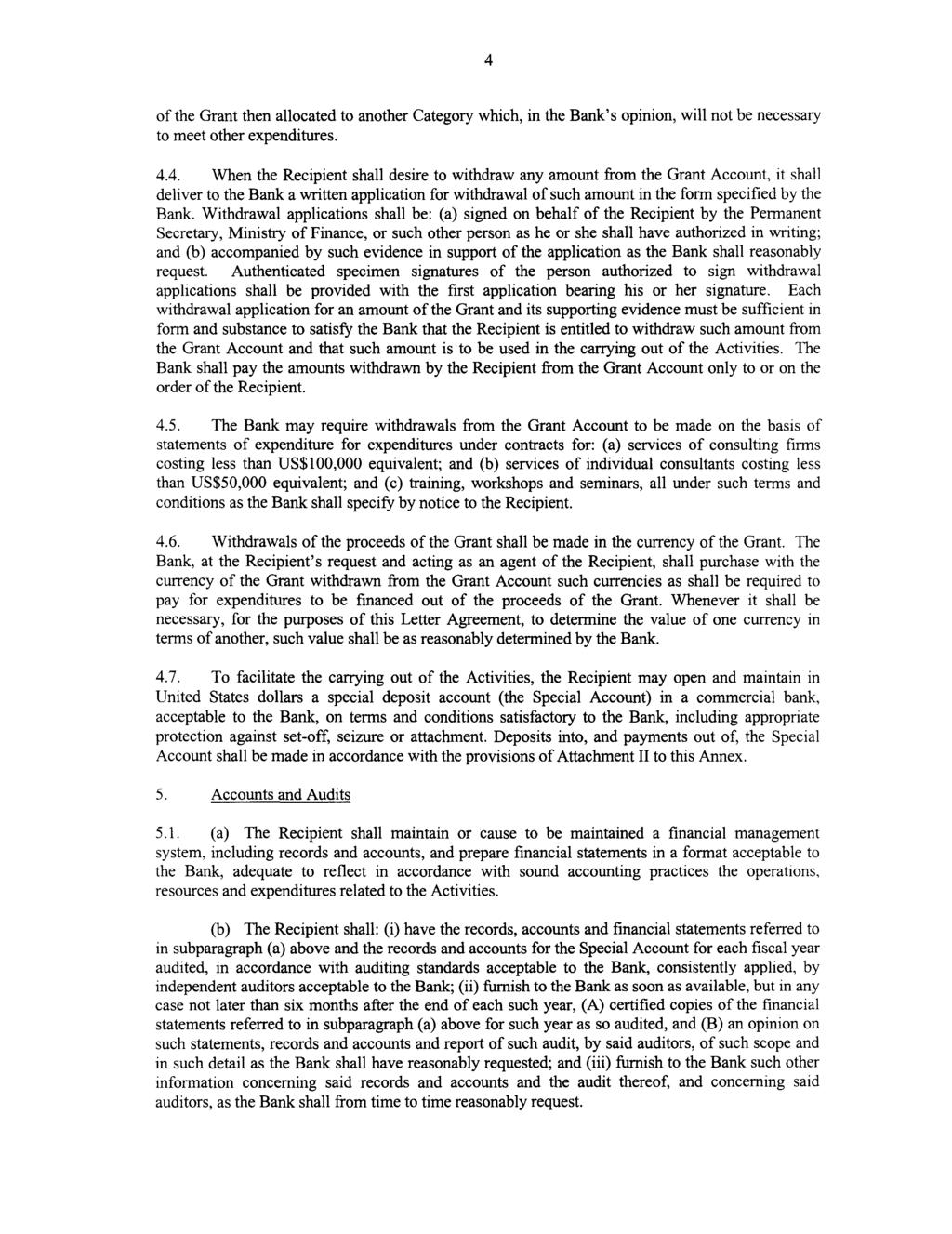 4 of the Grant then allocated to another Category which, in the Bank's opinion, will not be necessary to meet other expenditures. 4.4. When the Recipient shall desire to withdraw any amount from the Grant Account, it shall deliver to the Bank a written application for withdrawal of such amount in the form specified by the Bank.