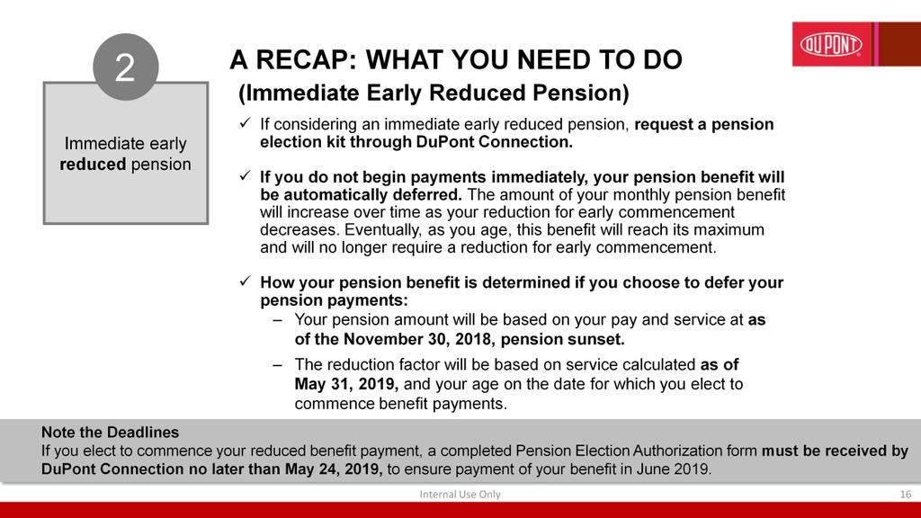Before we move to the next section, let s quickly recap. If you want to commence an immediate early reduced pension, request a pension election kit through DuPont Connection starting March 11, 2019.