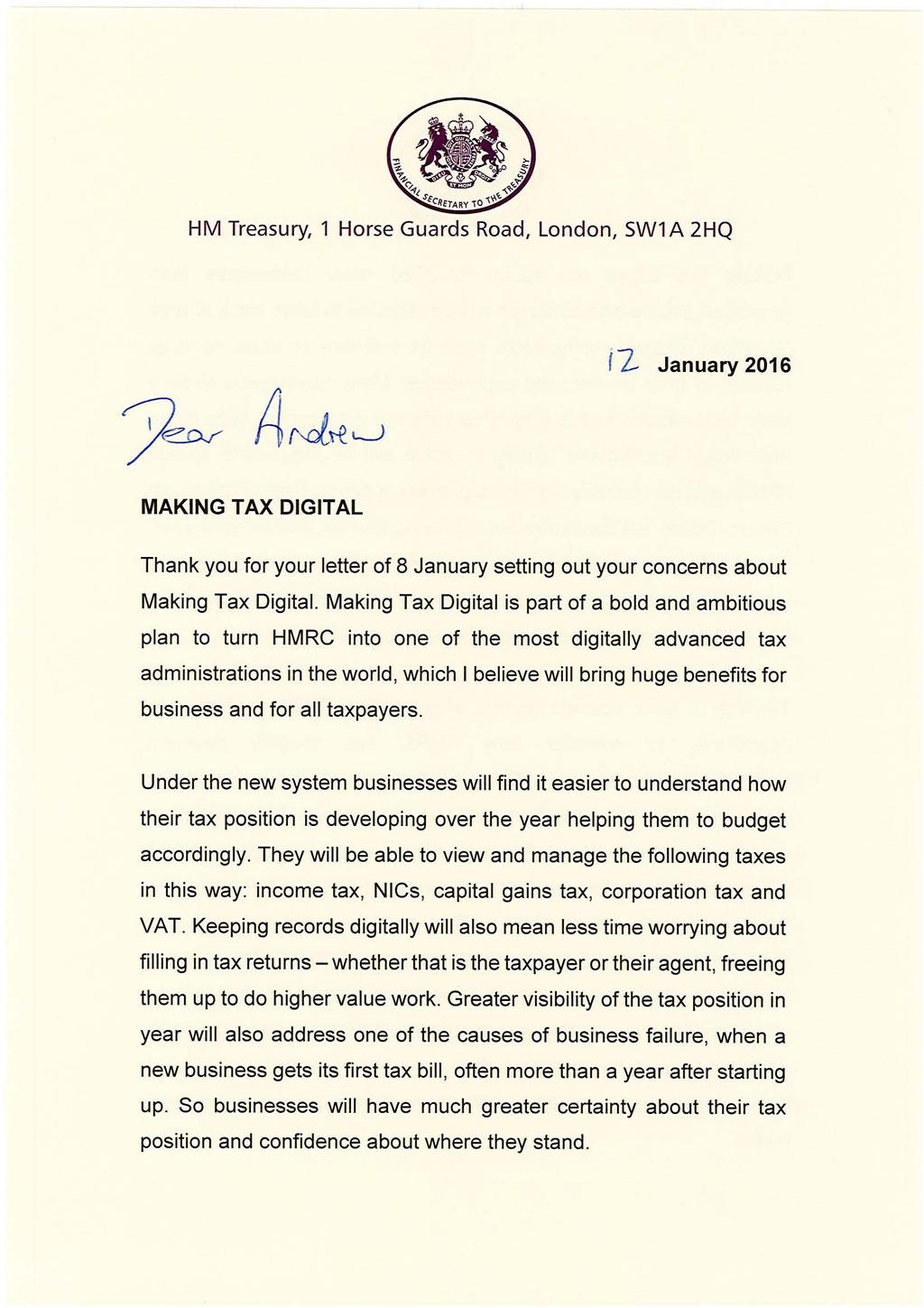 HM Treasury, 1 Horse Guards Road, London, SW1 A 2HQ f 2 January 2016 MAKING TAX DIGITAL Thank you for your letter of 8 January setting out your concerns about Making Tax Digital.
