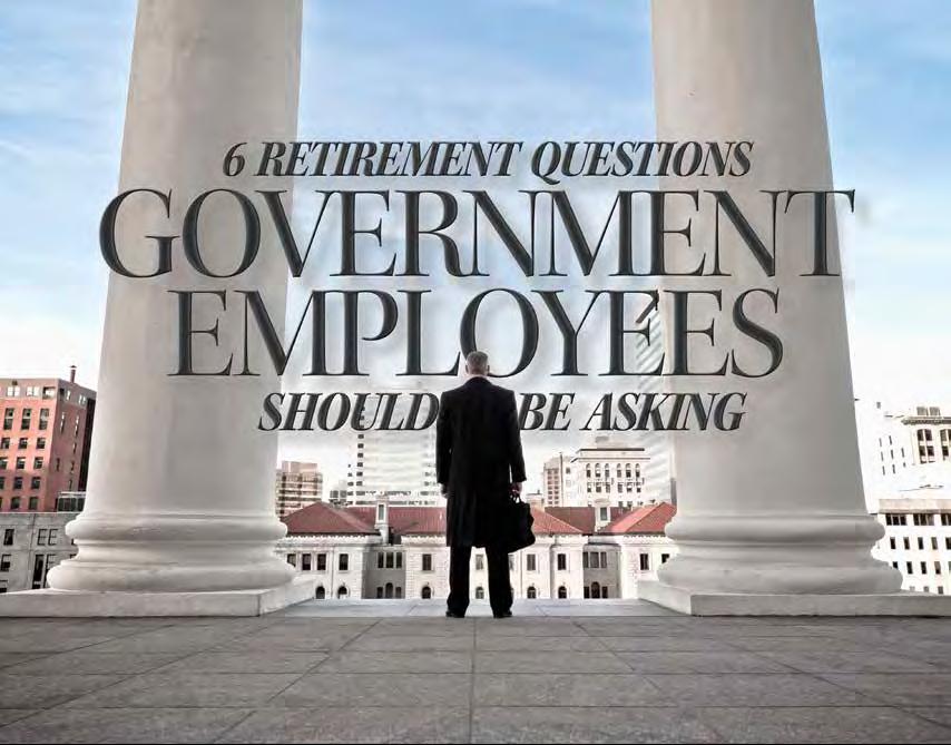 PREPARING FOR A MORE COMFORTABLE RETIREMENT As financial professionals who specialize in helping government employees transition from work to retirement, we understand that you may have questions