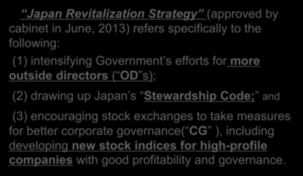 Corporate Governance in the context of Growth Strategy Japan Revitalization Strategy (approved by cabinet in June, 2013) refers specifically to the following: (1) intensifying Government s efforts