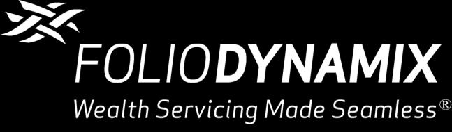 FolioDynamix Enables the delivery of client-centric, innovative, scalable wealth management solutions through secure, cloudbased, fully integrated, advisory products and services Important Metrics:*