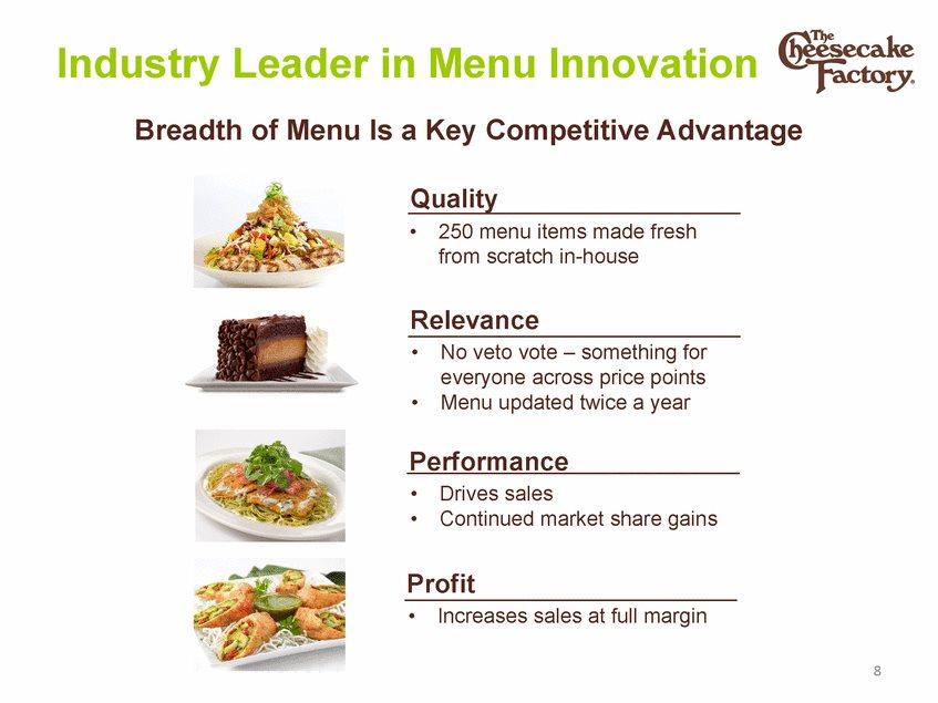 Industry Leader in Menu Innovation Breadth of Menu Is a Key Competitive Advantage Quality 250 menu items made fresh from scratch in-house Relevance No veto vote
