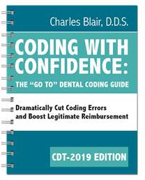 33 34 CODING WITH CONFIDENCE: THE GO TO DENTAL CODING GUIDE (CDT 2019 EDITION) Coding with Confidence is dentistry s premier CDT coding guide.