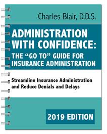 ADMINISTRATION WITH CONFIDENCE: THE GO TO GUIDE FOR INSURANCE ADMINISTRATION (2019 EDITION) BUNDLE PACKAGE (2019 EDITION) Administration with Confidence provides dental practice team members with
