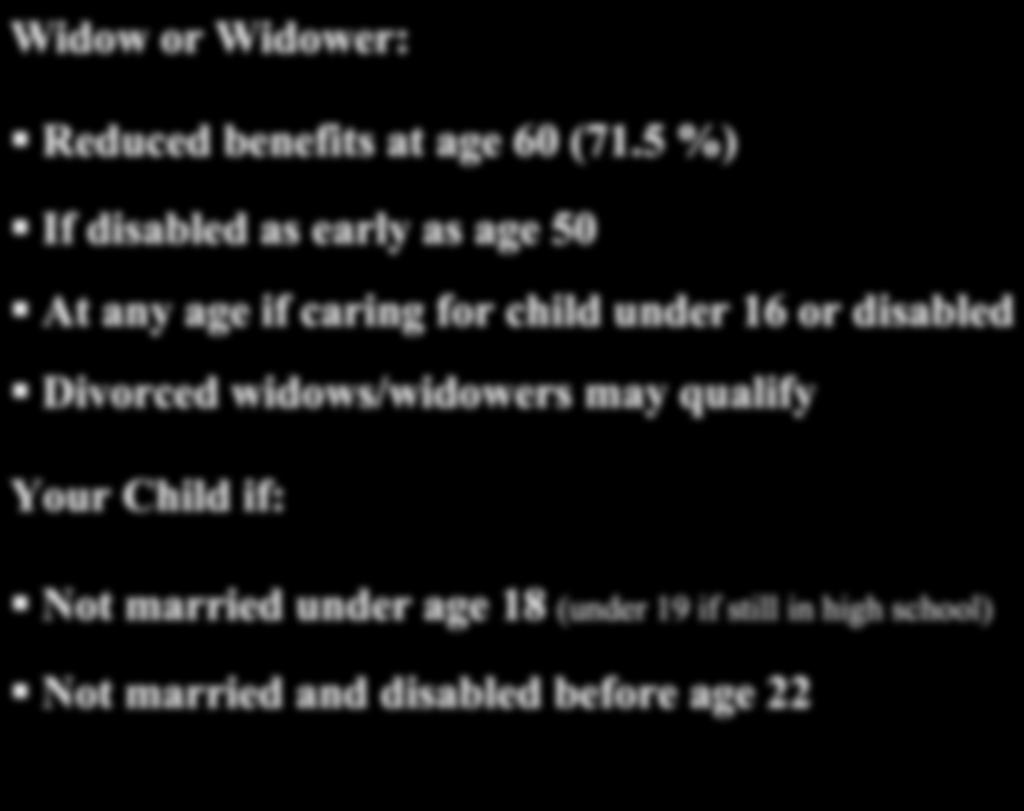 Who Can Get Survivors Benefits? Widow or Widower: Reduced benefits at age 60 (71.