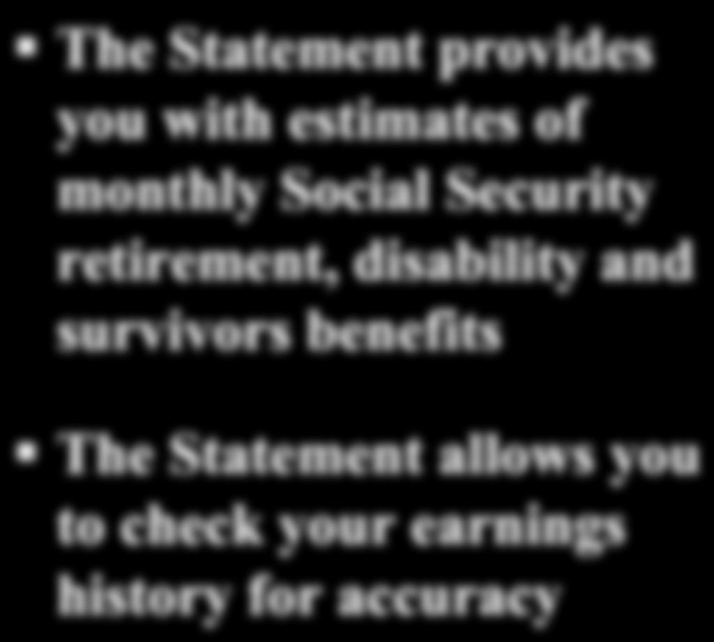 The Social Security Statement The Statement provides you with estimates of monthly Social Security retirement,