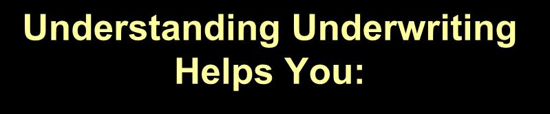 Understanding Underwriting Helps You: Recognize the 4 key elements of the underwriting evaluation Credit, Capacity, Capital,