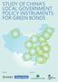 STUDY OF CHINA S LOCAL GOVERNMENT POLICY INSTRUMENTS FOR GREEN BONDS
