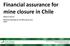 Financial assurance for mine closure in Chile Alfonso Olivari. National Geological and Mining Survey, Chile