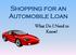 Shopping for an Automobile Loan. What Do I Need to Know?